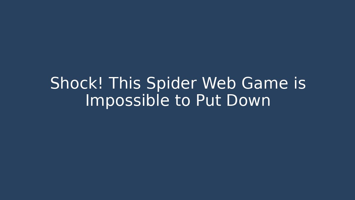 Shock! This Spider Web Game is Impossible to Put Down