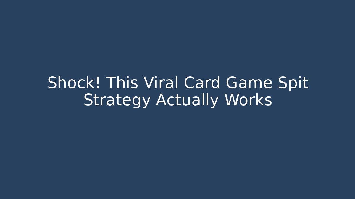 Shock! This Viral Card Game Spit Strategy Actually Works