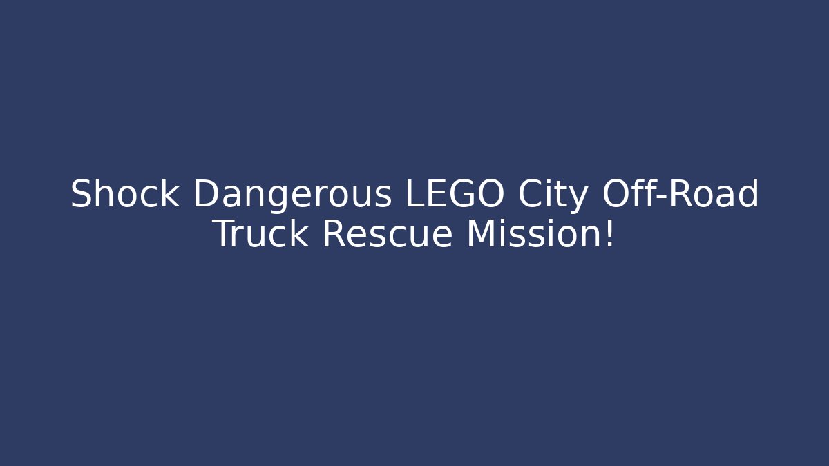 Shock Dangerous LEGO City Off-Road Truck Rescue Mission!
