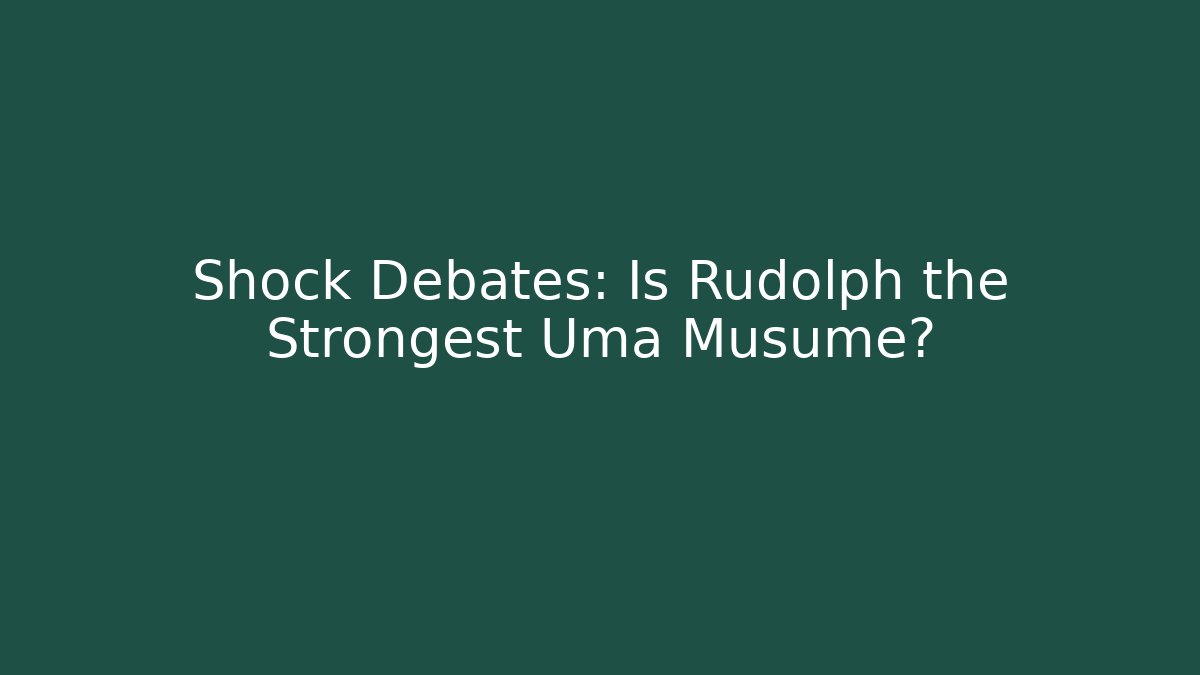 Shock Debates: Is Rudolph the Strongest Uma Musume?