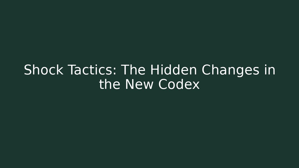 Shock Tactics: The Hidden Changes in the New Codex