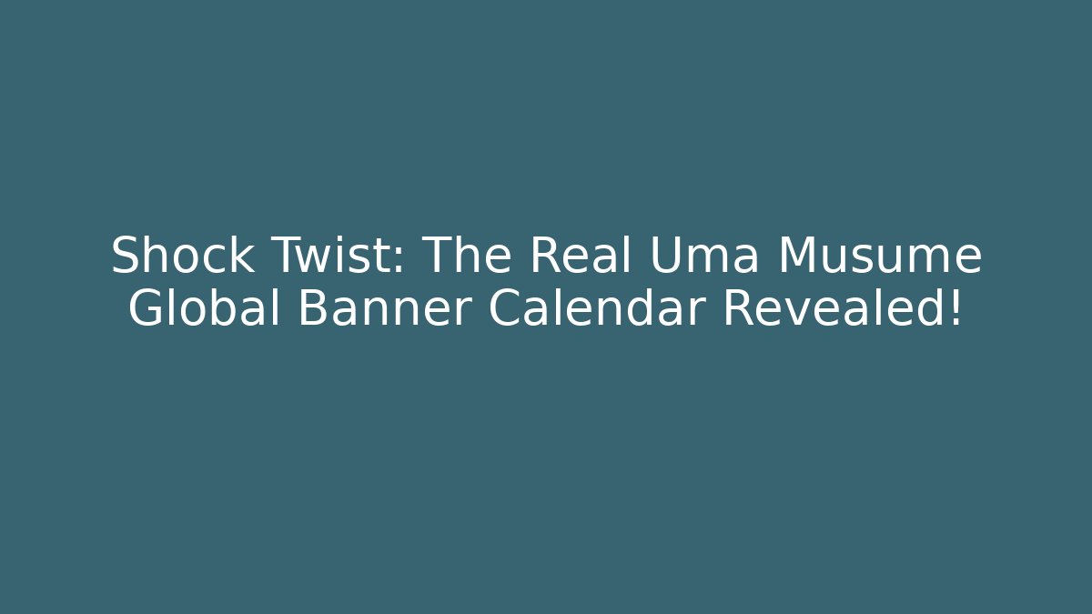 Shock Twist: The Real Uma Musume Global Banner Calendar Revealed!