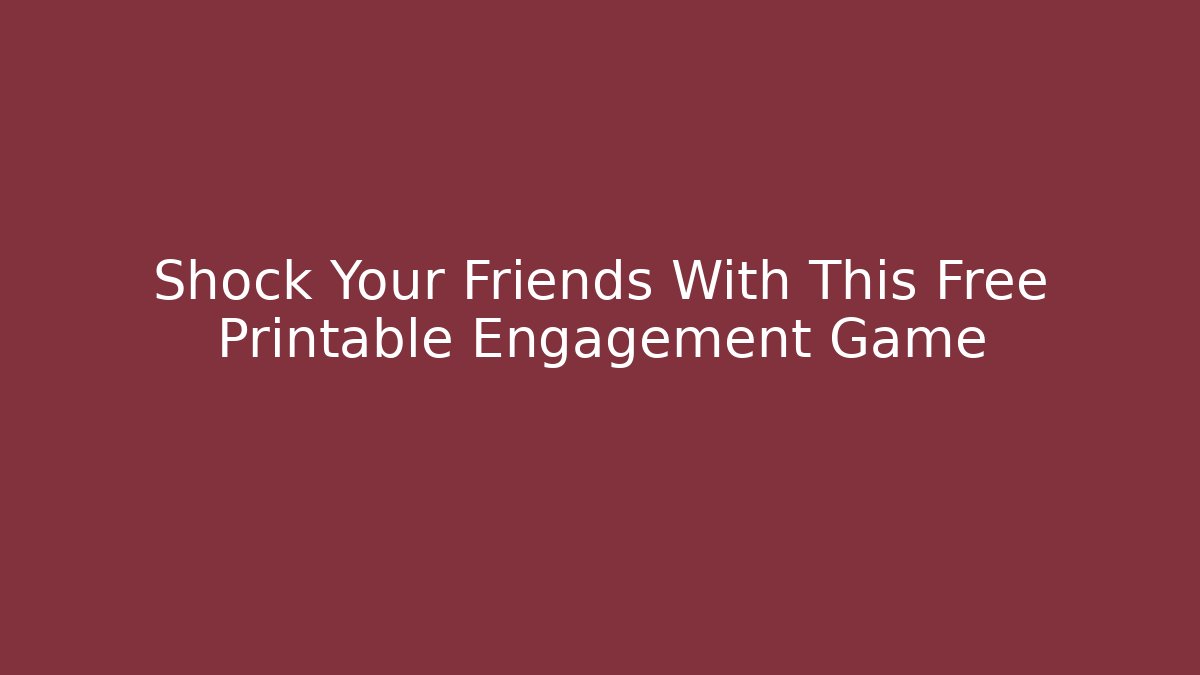Shock Your Friends With This Free Printable Engagement Game