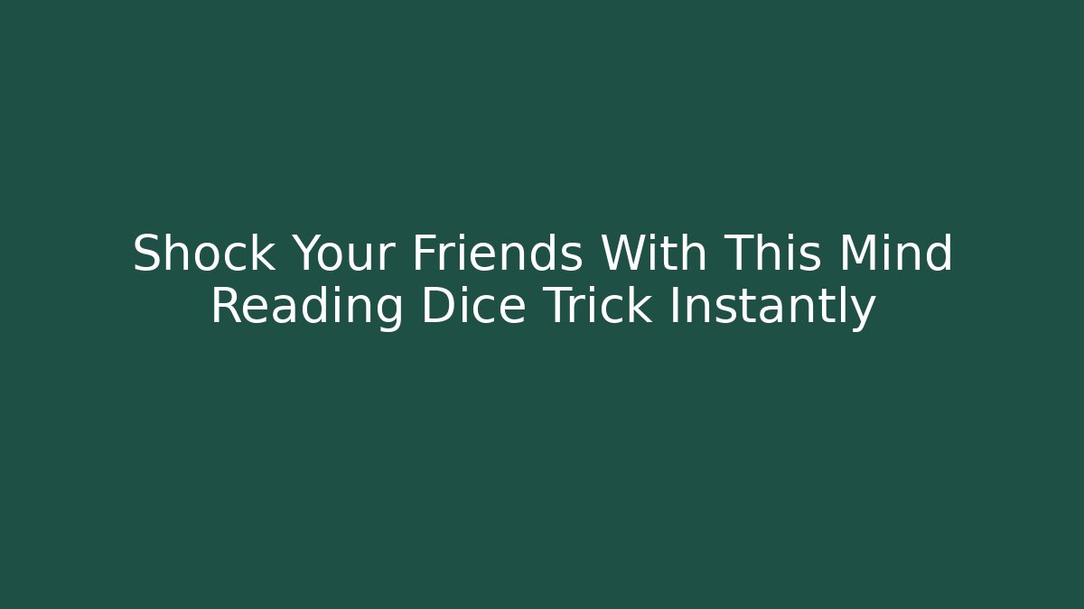 Shock Your Friends With This Mind Reading Dice Trick Instantly