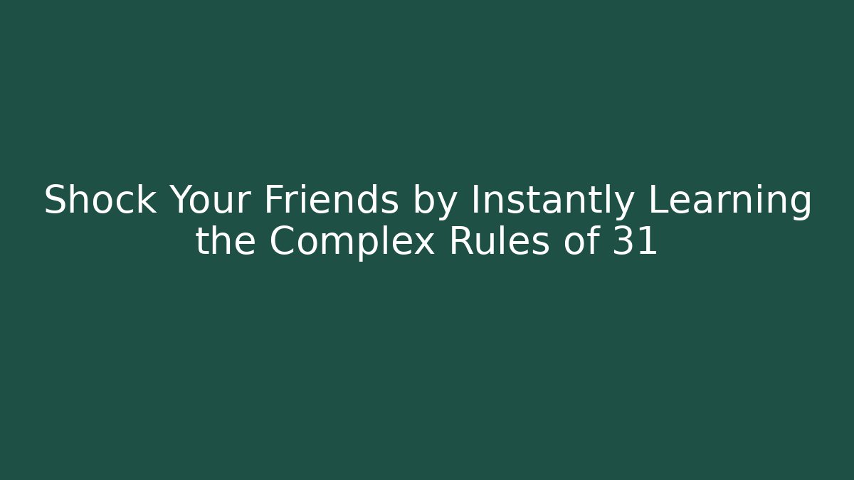 Shock Your Friends by Instantly Learning the Complex Rules of 31