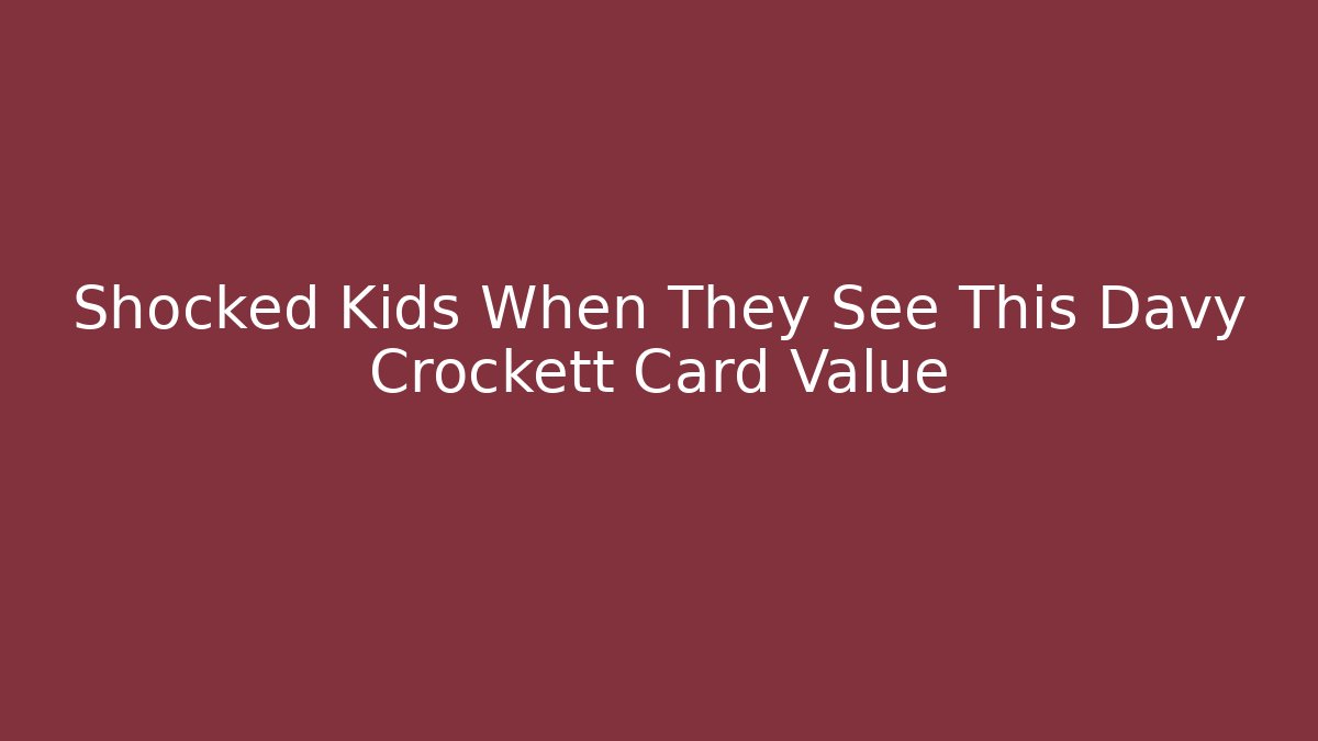 Shocked Kids When They See This Davy Crockett Card Value