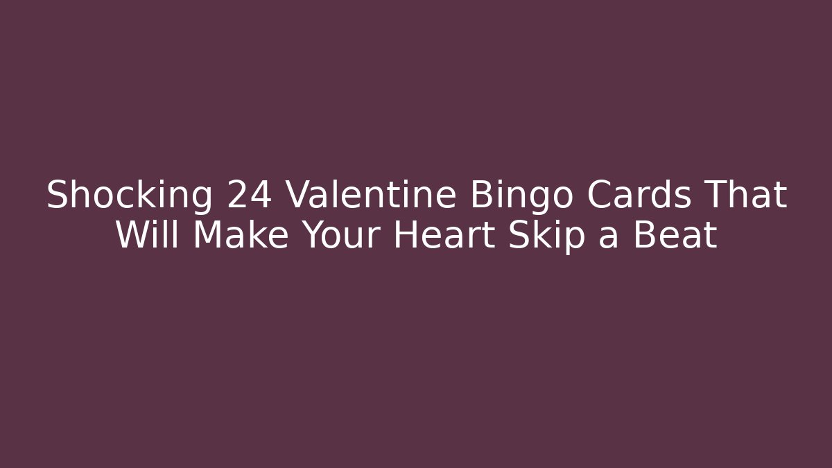 Shocking 24 Valentine Bingo Cards That Will Make Your Heart Skip a Beat