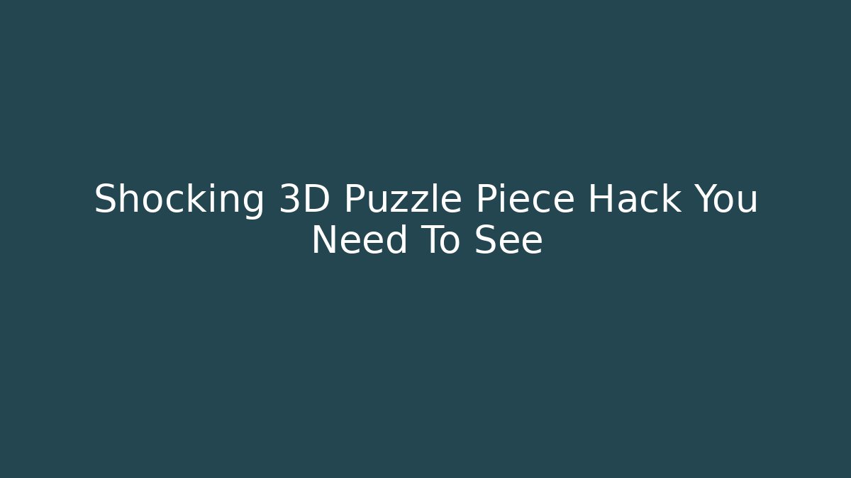 Shocking 3D Puzzle Piece Hack You Need To See
