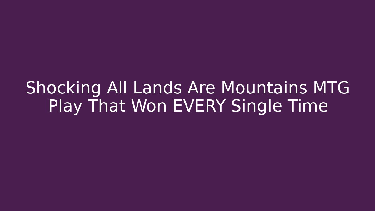 Shocking All Lands Are Mountains MTG Play That Won EVERY Single Time