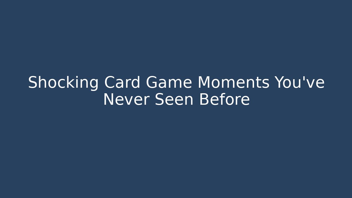 Shocking Card Game Moments You’ve Never Seen Before