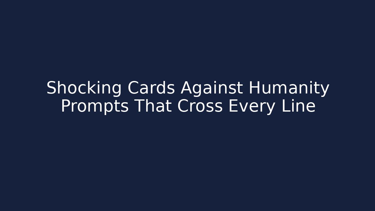 Shocking Cards Against Humanity Prompts That Cross Every Line