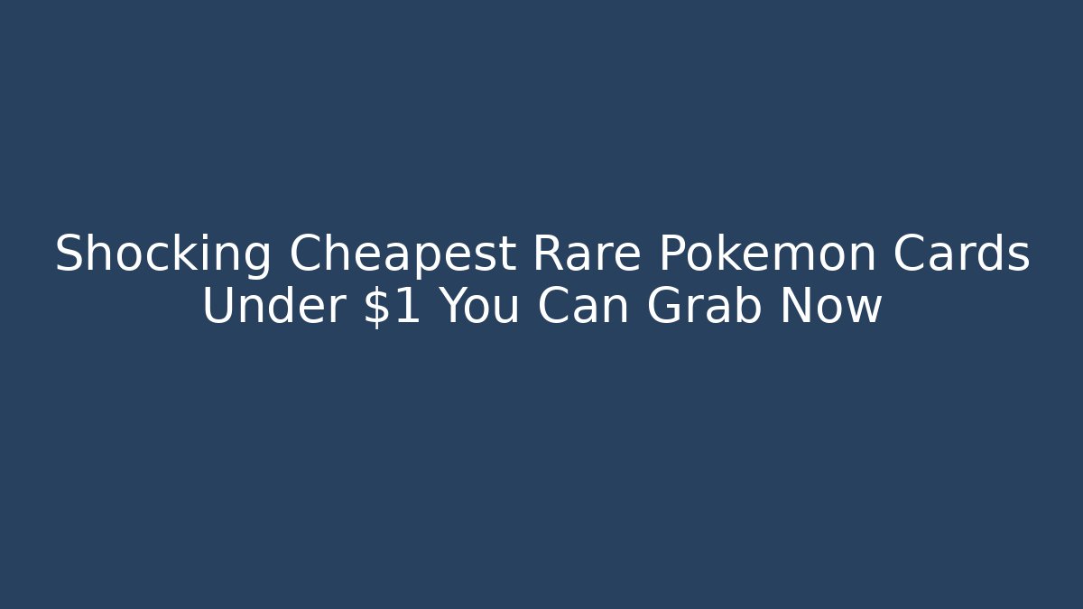 Shocking Cheapest Rare Pokemon Cards Under $1 You Can Grab Now