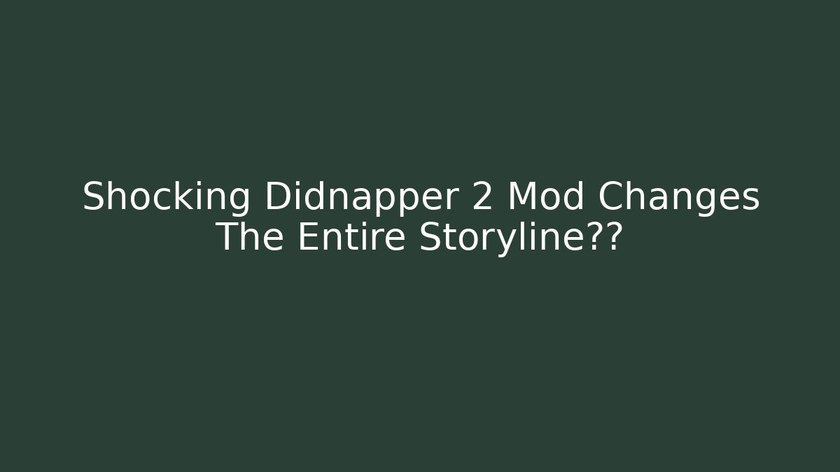 Shocking Didnapper 2 Mod Changes The Entire Storyline结局