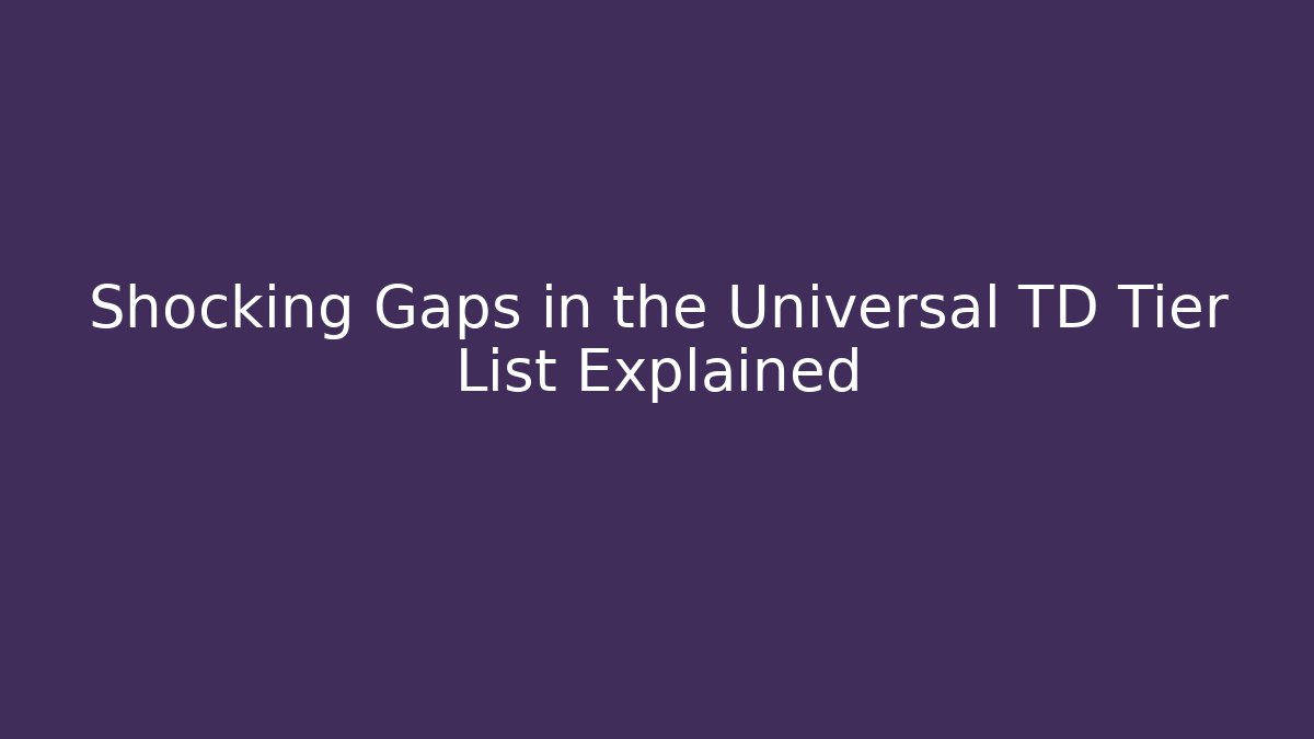 Shocking Gaps in the Universal TD Tier List Explained - Vintage E-Juice