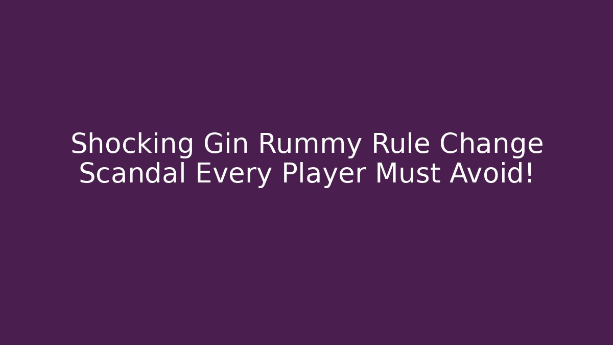 Shocking Gin Rummy Rule Change Scandal Every Player Must Avoid! - Vintage E-Juice