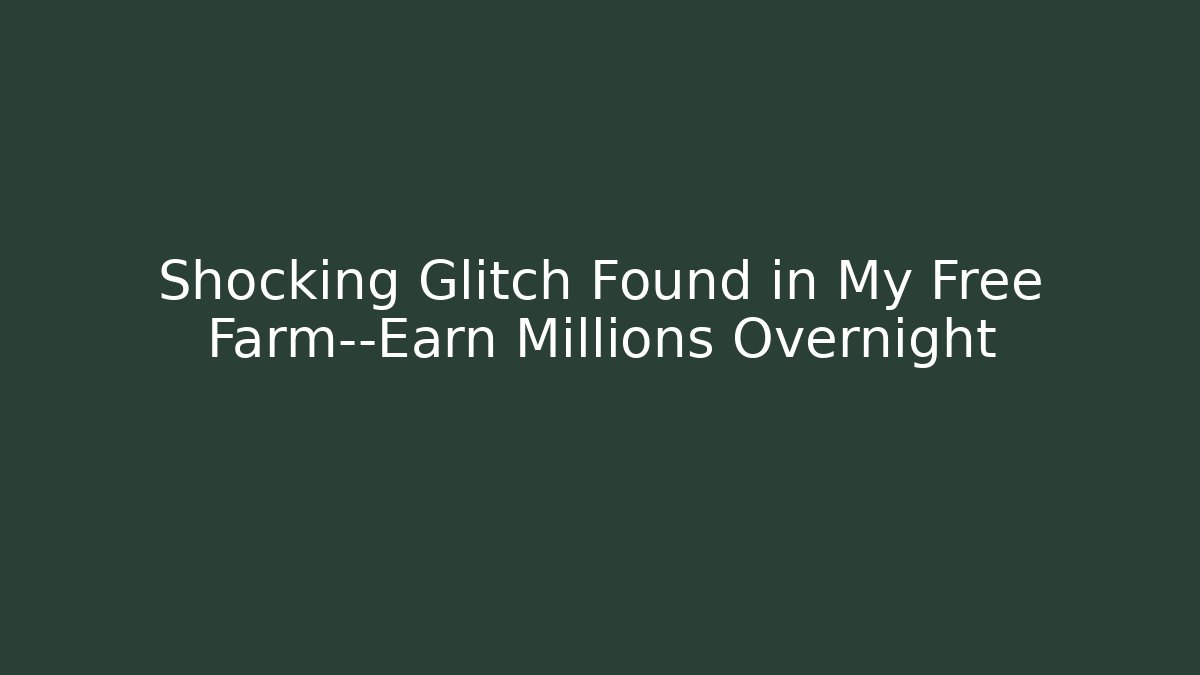 Shocking Glitch Found in My Free Farm—Earn Millions Overnight