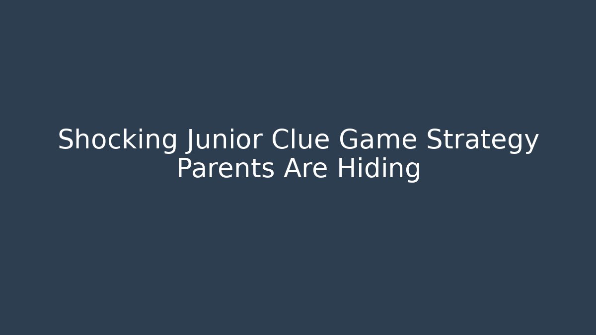 Shocking Junior Clue Game Strategy Parents Are Hiding
