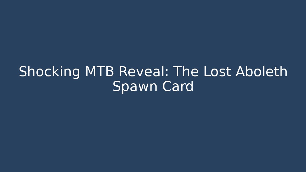 Shocking MTB Reveal: The Lost Aboleth Spawn Card