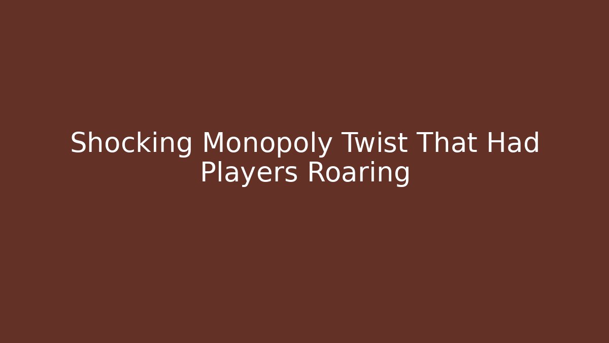 Shocking Monopoly Twist That Had Players Roaring