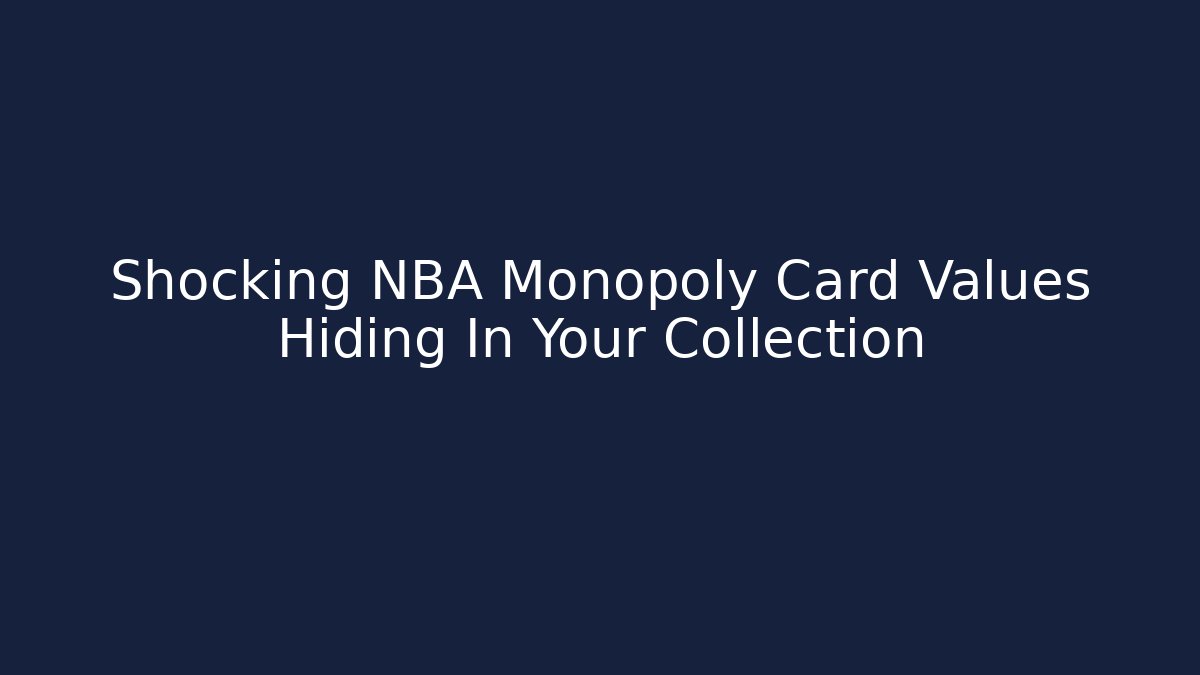 Shocking NBA Monopoly Card Values Hiding In Your Collection