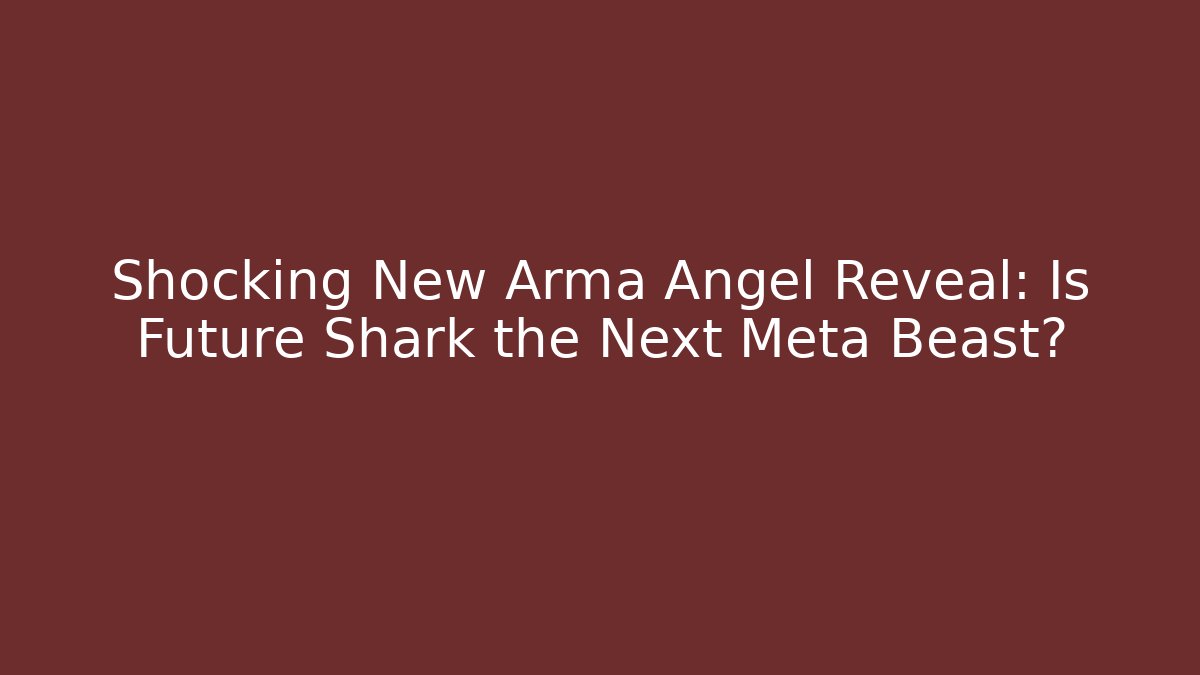 Shocking New Arma Angel Reveal: Is Future Shark the Next Meta Beast?