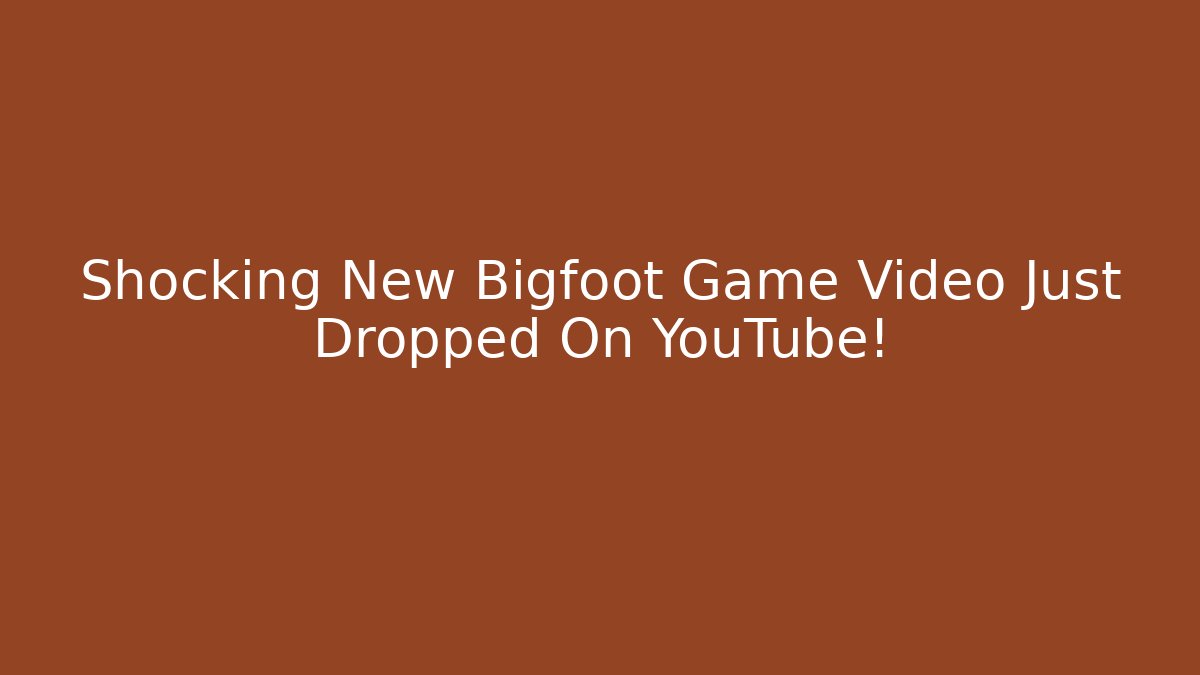 Shocking New Bigfoot Game Video Just Dropped On YouTube!