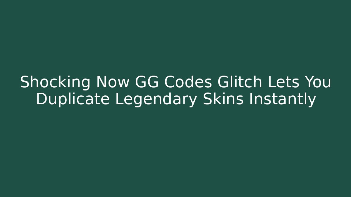 Shocking Now GG Codes Glitch Lets You Duplicate Legendary Skins Instantly