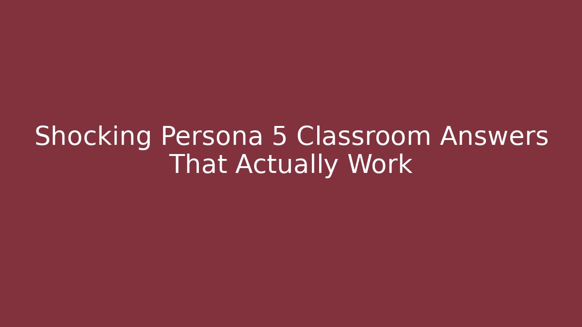 Shocking Persona 5 Classroom Answers That Actually Work