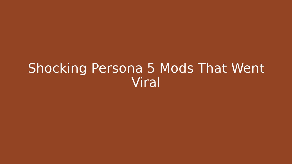 Shocking Persona 5 Mods That Went Viral