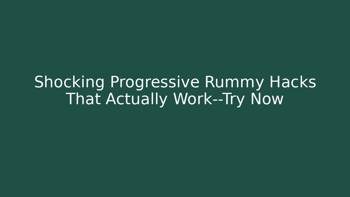 Shocking Progressive Rummy Hacks That Actually Work—Try Now - Vintage E-Juice
