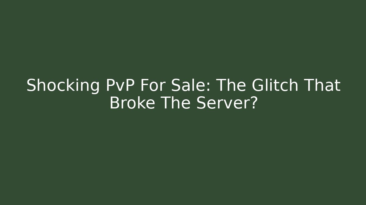 Shocking PvP For Sale: The Glitch That Broke The Server?