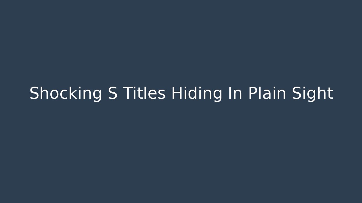 Shocking S Titles Hiding In Plain Sight