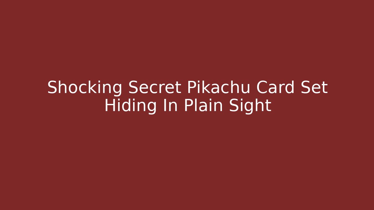Shocking Secret Pikachu Card Set Hiding In Plain Sight