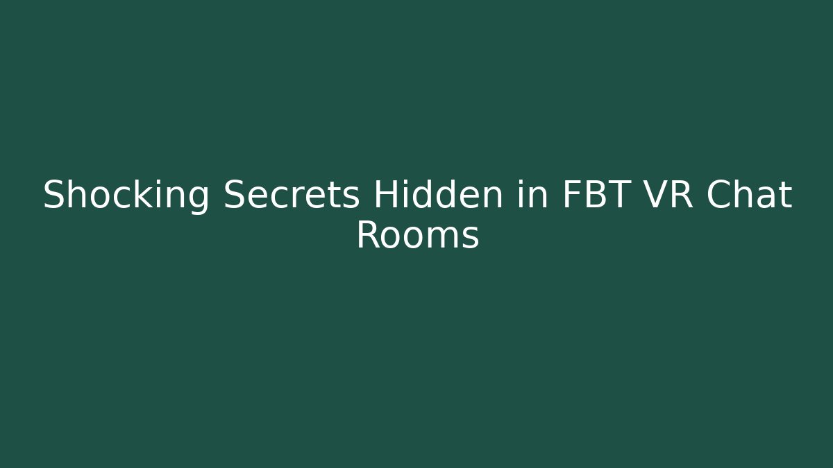 Shocking Secrets Hidden in FBT VR Chat Rooms - Vintage E-Juice