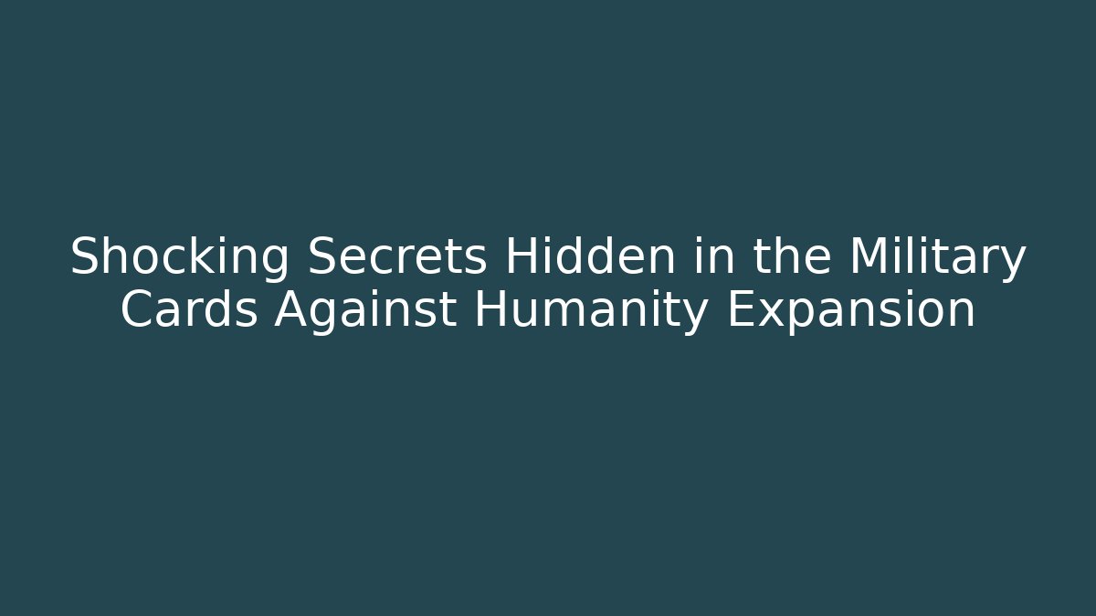 Shocking Secrets Hidden in the Military Cards Against Humanity Expansion