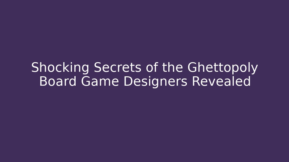 Shocking Secrets of the Ghettopoly Board Game Designers Revealed