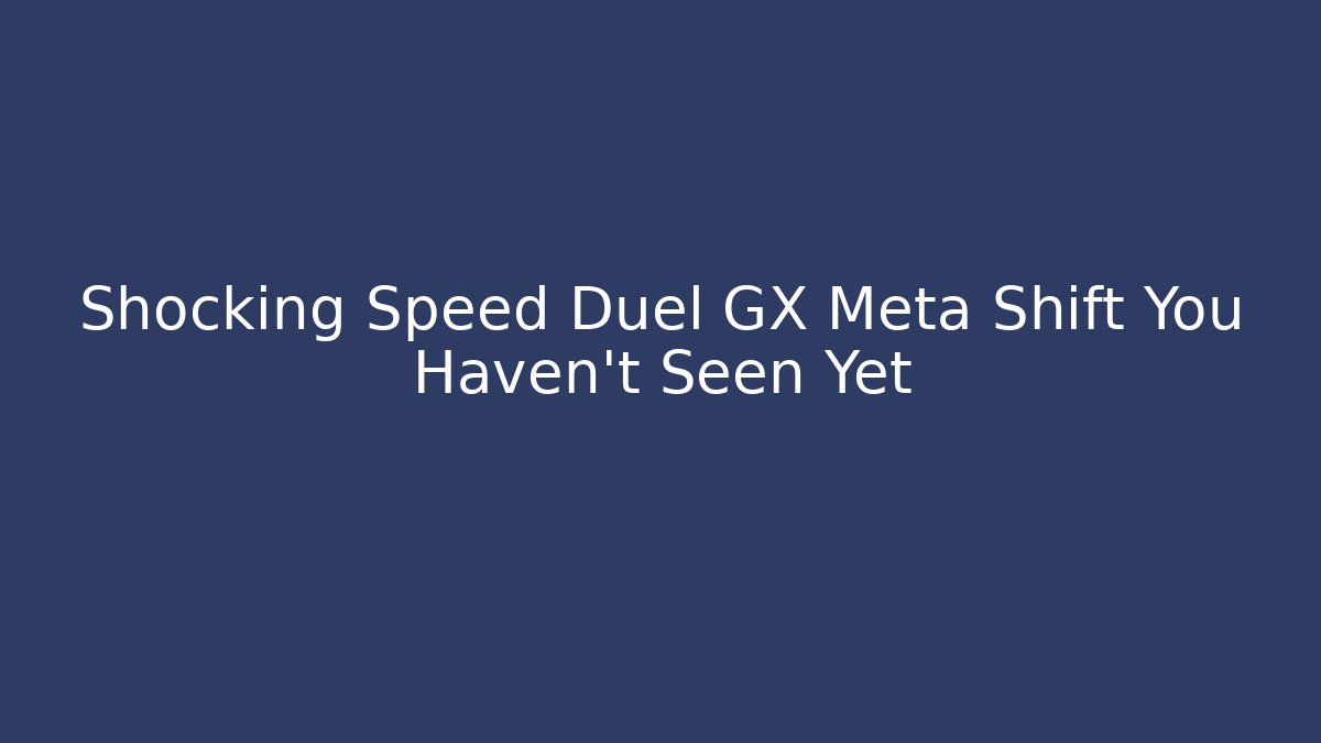 Shocking Speed Duel GX Meta Shift You Haven’t Seen Yet - Vintage E-Juice