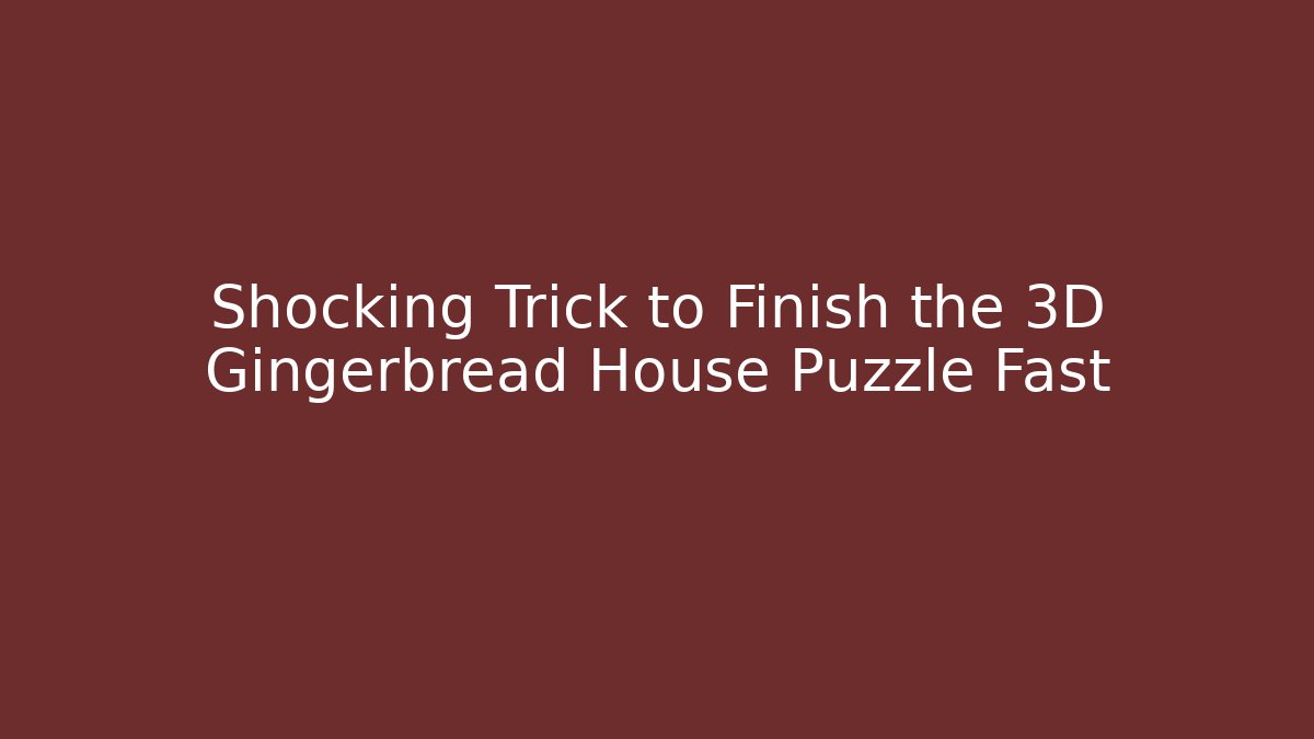 Shocking Trick to Finish the 3D Gingerbread House Puzzle Fast