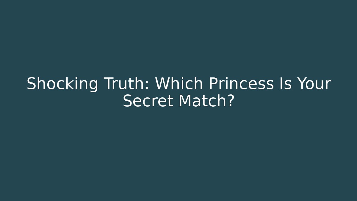 Shocking Truth: Which Princess Is Your Secret Match?