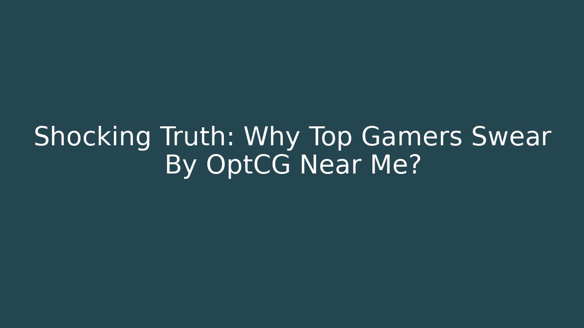 Shocking Truth: Why Top Gamers Swear By OptCG Near Me?