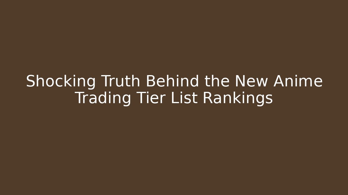 Shocking Truth Behind the New Anime Trading Tier List Rankings - Vintage E-Juice