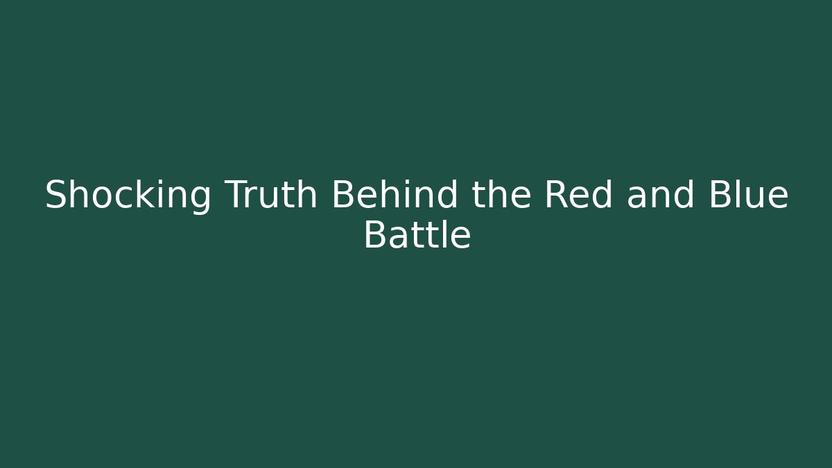 Shocking Truth Behind the Red and Blue Battle