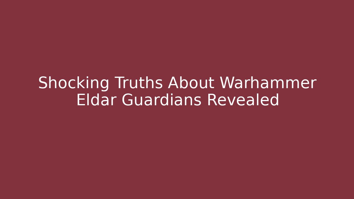 Shocking Truths About Warhammer Eldar Guardians Revealed