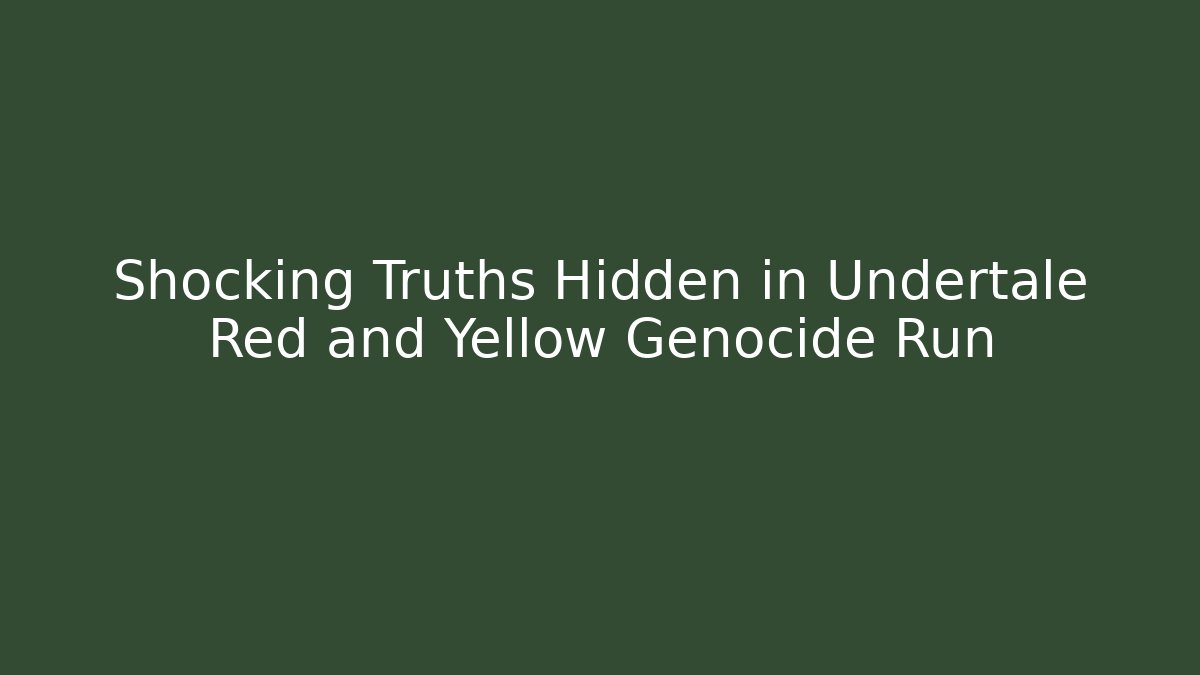 Shocking Truths Hidden in Undertale Red and Yellow Genocide Run