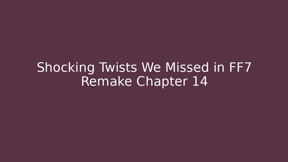 Shocking Twists We Missed in FF7 Remake Chapter 14