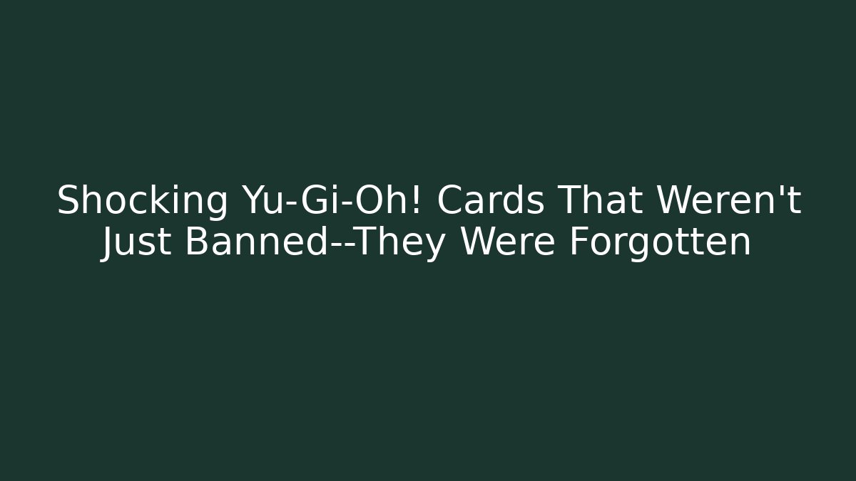 Shocking Yu-Gi-Oh! Cards That Weren't Just Banned—They Were Forgotten