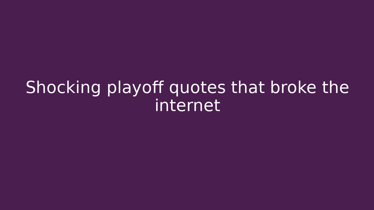 Shocking playoff quotes that broke the internet