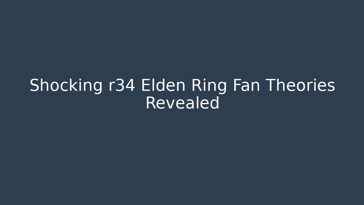 Shocking r34 Elden Ring Fan Theories Revealed