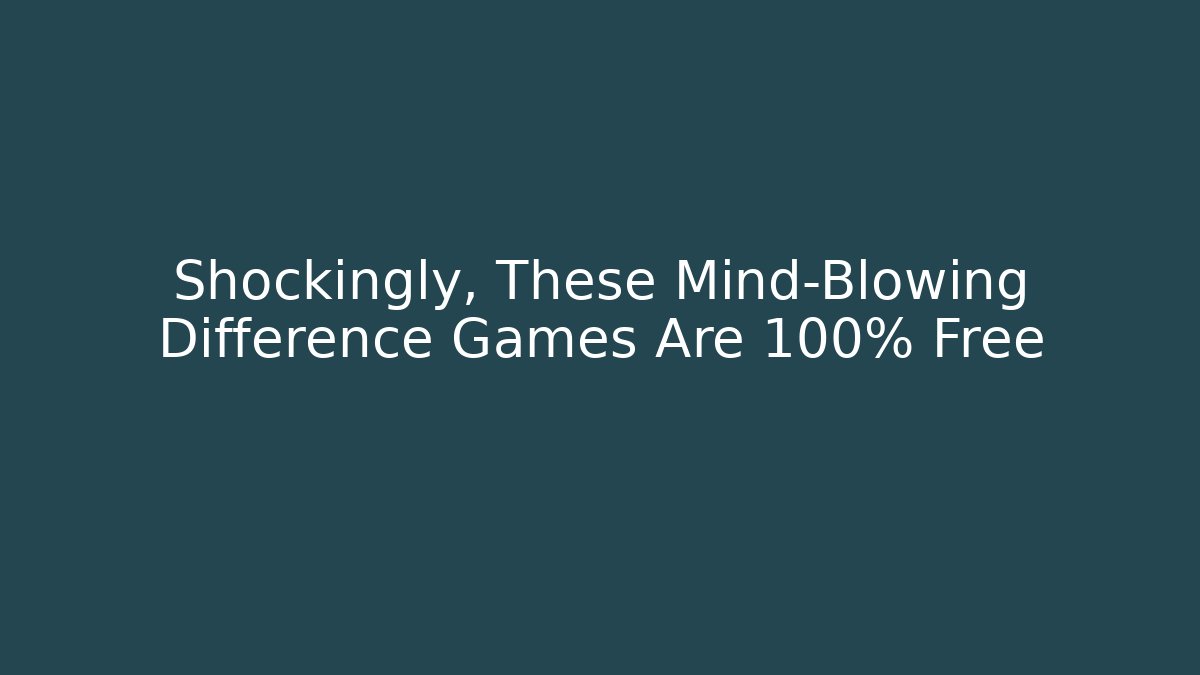 Shockingly, These Mind-Blowing Difference Games Are 100% Free - Vintage E-Juice