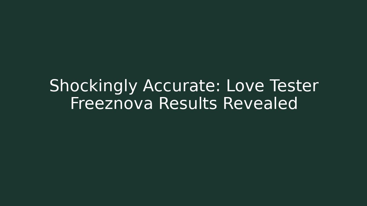 Shockingly Accurate: Love Tester Freeznova Results Revealed